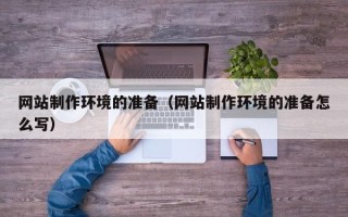商水网站制作环境的准备（网站制作环境的准备怎么写）
